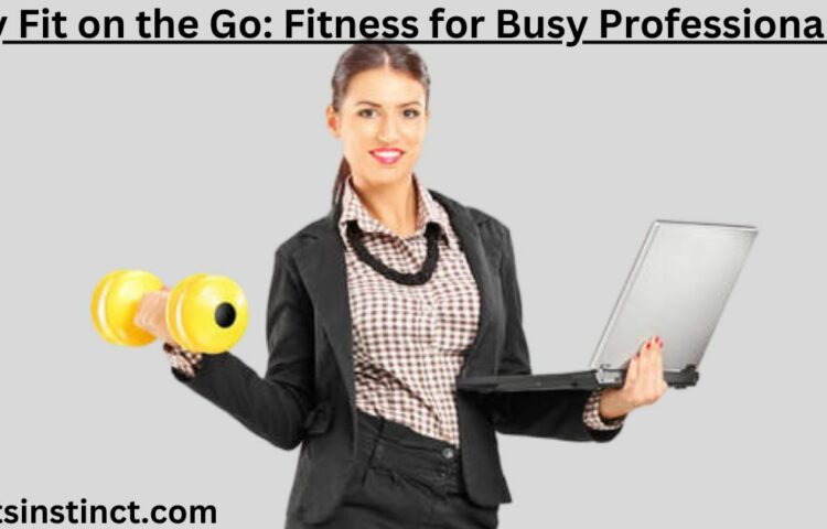 Stay Fit on the Go: Fitness for Busy Professionals