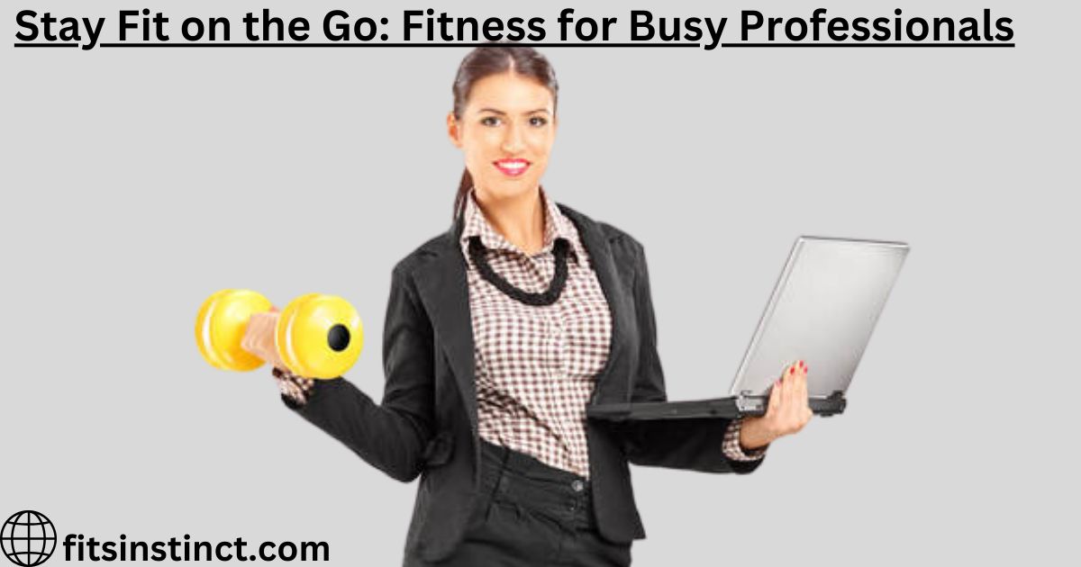 Stay Fit on the Go: Fitness for Busy Professionals